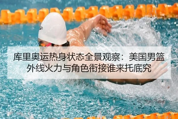 库里奥运热身状态全景观察：美国男篮外线火力与角色衔接谁来托底究 - 3DM.GAMES